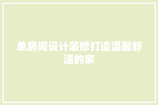 单房间设计装修打造温馨舒适的家  第1张