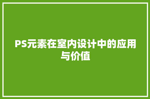 PS元素在室内设计中的应用与价值