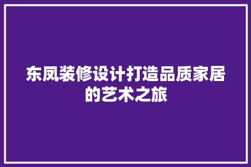 东凤装修设计打造品质家居的艺术之旅  第1张