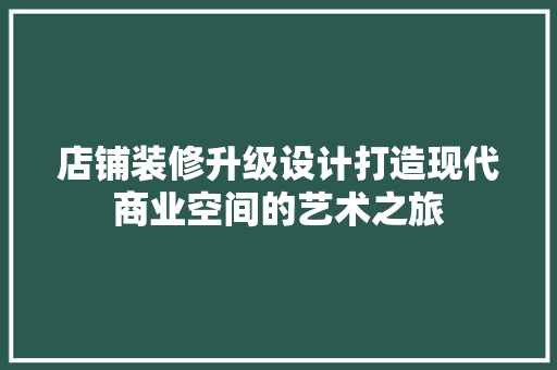 店铺装修升级设计打造现代商业空间的艺术之旅 第1张 店铺装修升级设计打造现代商业空间的艺术之旅 第1张