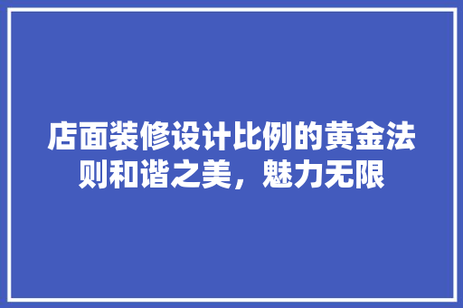 店面装修设计比例的黄金法则和谐之美,魅力无限 第1张 店面装修设计比例的黄金法则和谐之美,魅力无限 第1张