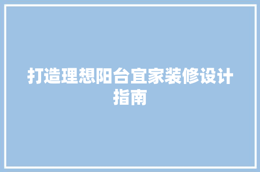 打造理想阳台宜家装修设计指南 第1张 打造理想阳台宜家装修设计指南 第1张