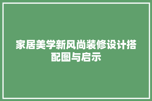 家居美学新风尚装修设计搭配图与启示 第1张 家居美学新风尚装修设计搭配图与启示 第1张