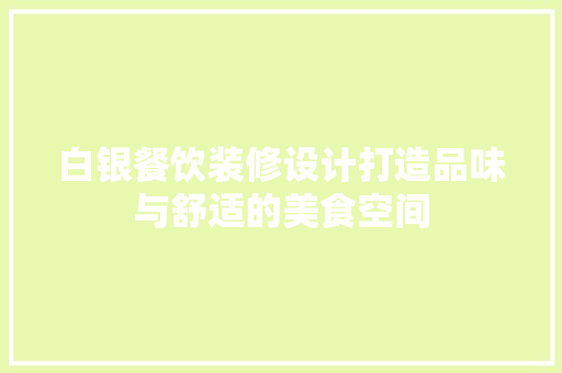 白银餐饮装修设计打造品味与舒适的美食空间