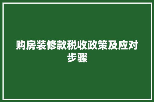 购房装修款税收政策及应对步骤  第1张