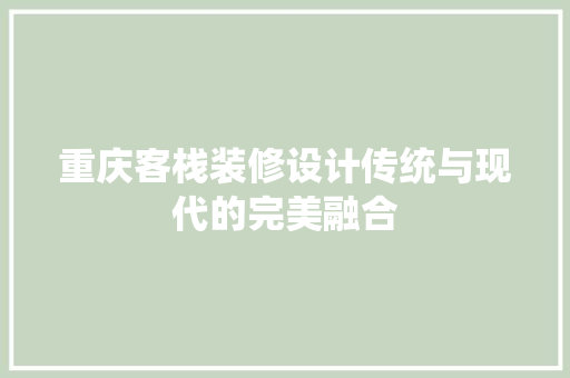 重庆客栈装修设计传统与现代的完美融合